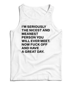 I'm Seriously The Nicest And Meanest Person You Will Ever Meet Tank Top