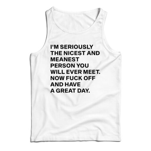 I'm Seriously The Nicest And Meanest Person You Will Ever Meet Tank Top