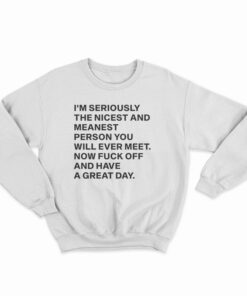 I'm Seriously The Nicest And Meanest Person You Will Ever Meet Sweatshirt