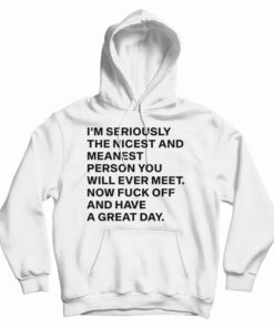 I'm Seriously The Nicest And Meanest Person You Will Ever Meet Hoodie