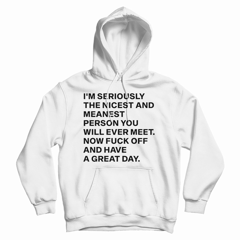 I'm Seriously The Nicest And Meanest Person You Will Ever Meet Hoodie