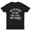 I'm Tattooed As Fuck But I Still Need Cuddles T-Shirt