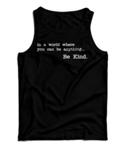 In A World Where You Can Be Anything Be Kind Tank Top