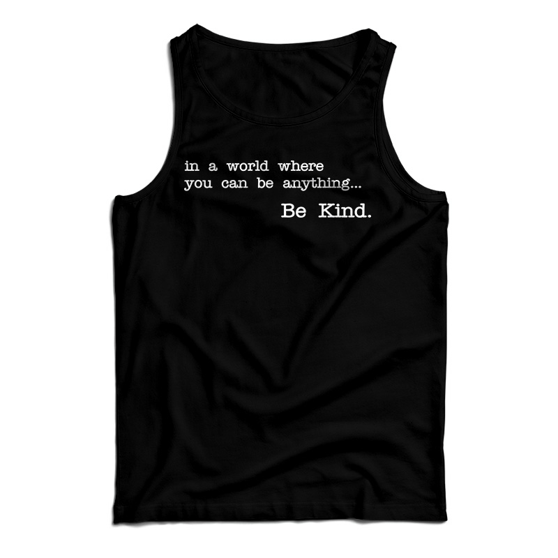 In A World Where You Can Be Anything Be Kind Tank Top