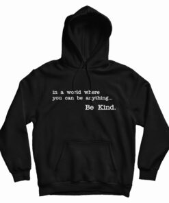 In A World Where You Can Be Anything Be Kind Hoodie