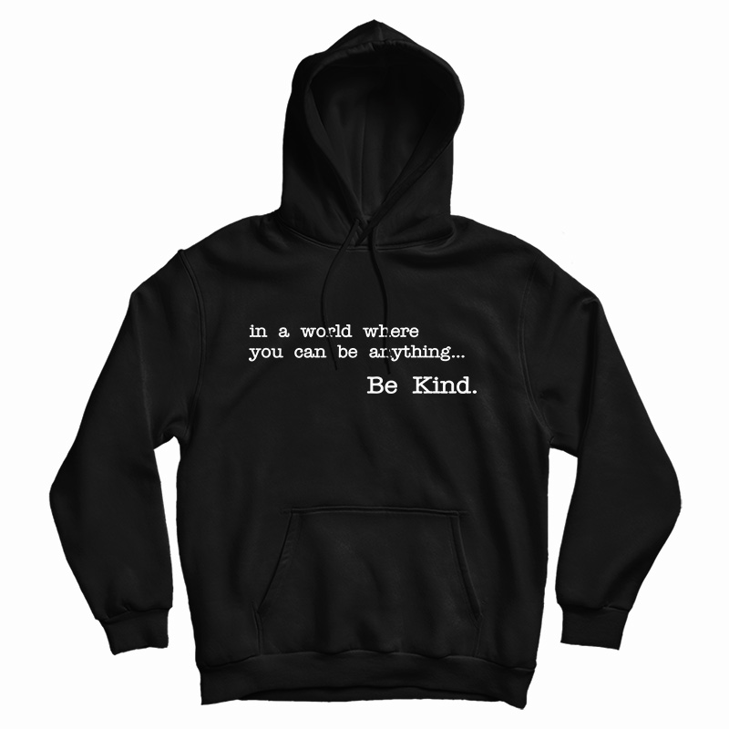 In A World Where You Can Be Anything Be Kind Hoodie