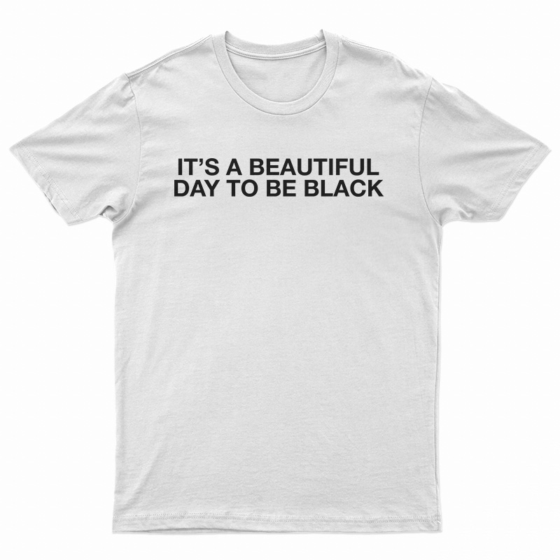 It's A Beautiful Day To Be Black T-Shirt