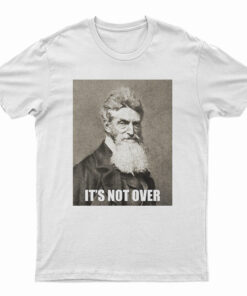 It's Not Over John Brown T-Shirt