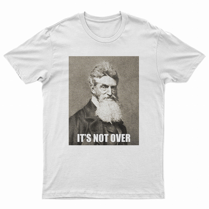 It's Not Over John Brown T-Shirt