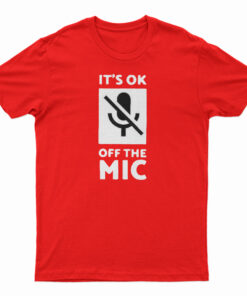 It's Ok Off The Mic T-Shirt