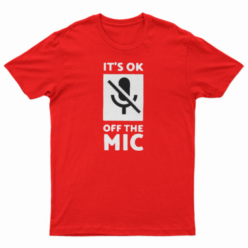 It's Ok Off The Mic T-Shirt