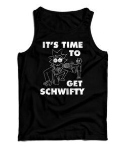 It's Time To Get Schwifty Rick And Morty Tank Top