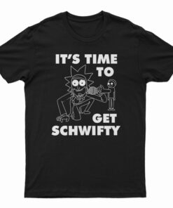 It's Time To Get Schwifty Rick And Morty T-Shirt