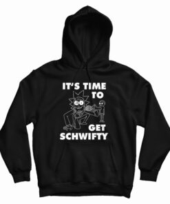 It's Time To Get Schwifty Rick And Morty Hoodie