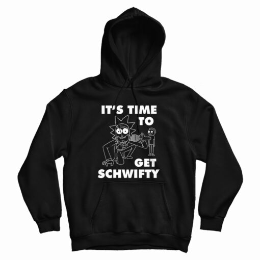 It's Time To Get Schwifty Rick And Morty Hoodie