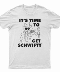 It's Time To Get Schwifty Rick And Morty T-Shirt