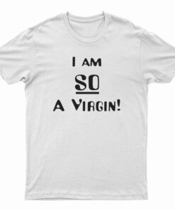 I’m So A Virgin T-Shirt