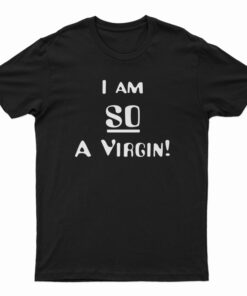I’m So A Virgin T-Shirt