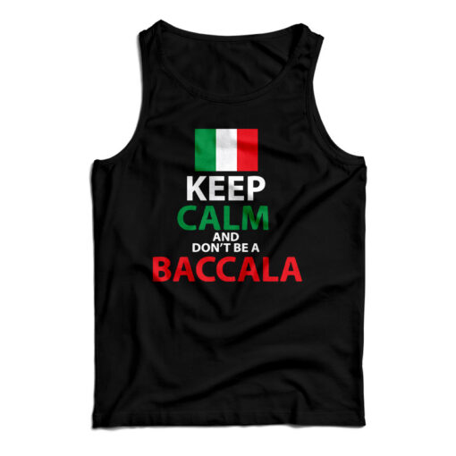 Keep Calm And Don't Be A Baccala Tank Top