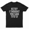 Keto I Thought You Said Tito's T-Shirt