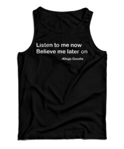 Khujo Goodie Listen To Me Now Believe Me Later On Tank Top