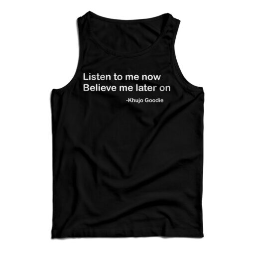 Khujo Goodie Listen To Me Now Believe Me Later On Tank Top