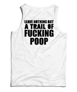 Leave Nothing But A Trail Of Fucking Poop Tank Top