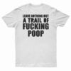 Leave Nothing But A Trail Of Fucking Poop T-Shirt