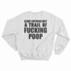Leave Nothing But A Trail Of Fucking Poop Sweatshirt
