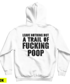 Leave Nothing But A Trail Of Fucking Poop Hoodie