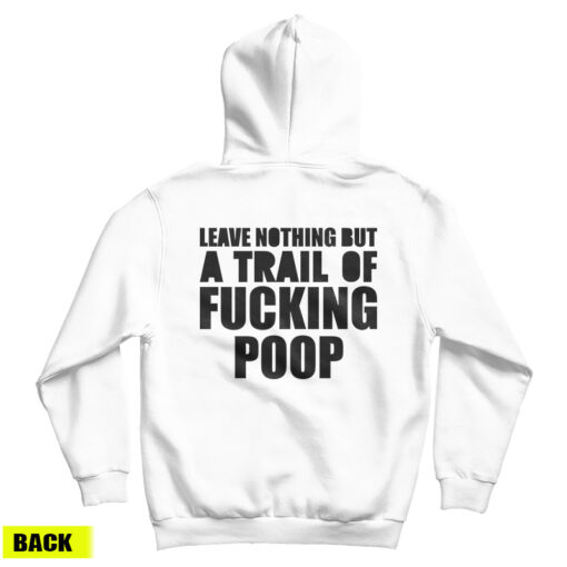 Leave Nothing But A Trail Of Fucking Poop Hoodie