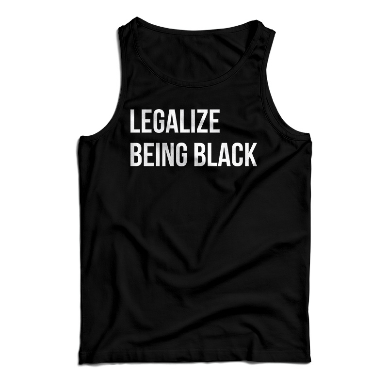 Get It Now Legalize Being Black Tank Top For Men's And Women's