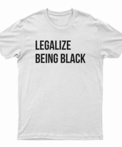 Legalize Being Black T-Shirt