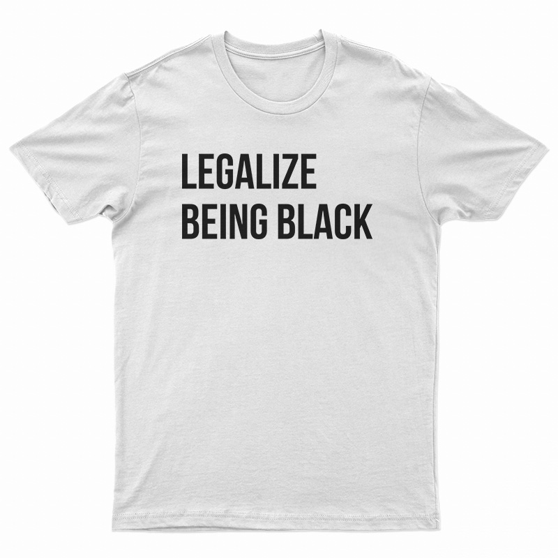 Legalize Being Black T-Shirt