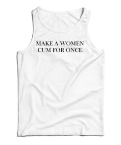 Make A Women Cum For Once Tank Top