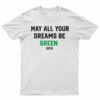 May All Your Dreams Be Green T-Shirt
