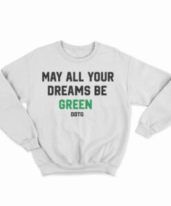 May All Your Dreams Be Green Sweatshirt