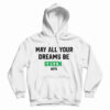 May All Your Dreams Be Green Hoodie