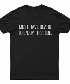 Must Have Beard To Enjoy This Ride T-Shirt