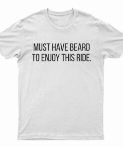Must Have Beard To Enjoy This Ride T-Shirt