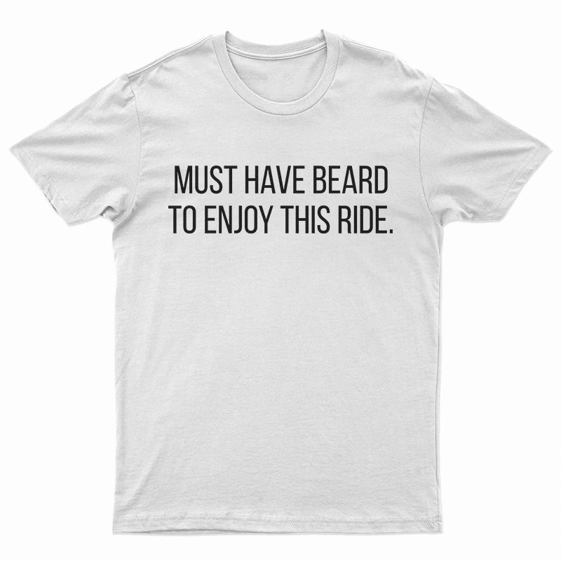 Must Have Beard To Enjoy This Ride T-Shirt