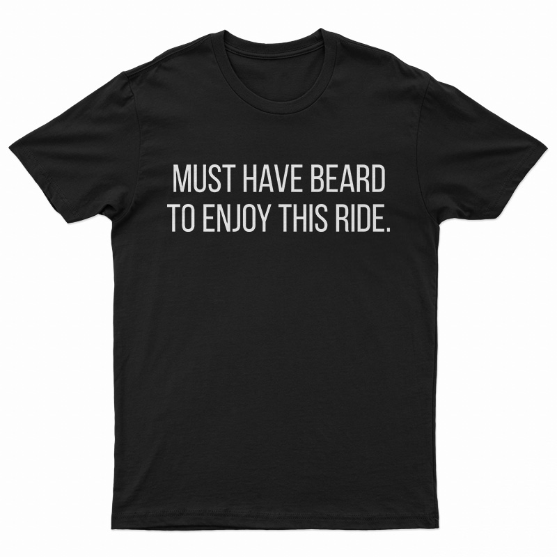 Must Have Beard To Enjoy This Ride T-Shirt