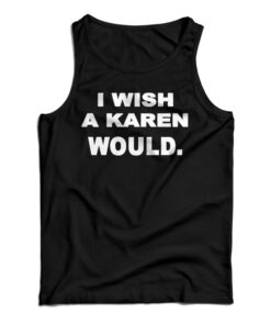 New I Wish A Karen Would Tank Top