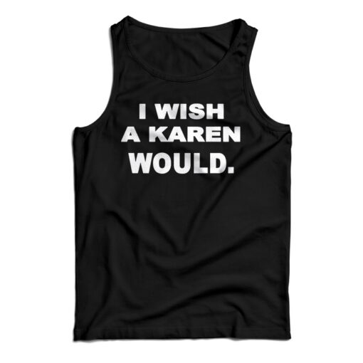 New I Wish A Karen Would Tank Top