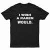 New I Wish A Karen Would T-Shirt