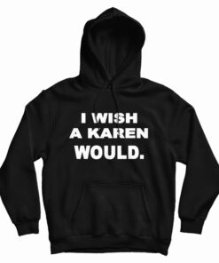 New I Wish A Karen Would Hoodie