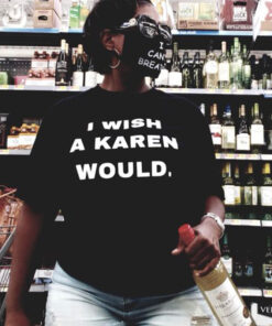 New I Wish A Karen Would T-Shirt