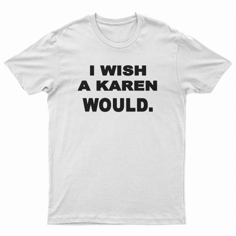 New I Wish A Karen Would T-Shirt