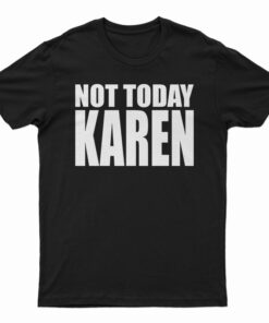 Not Today Karen T-Shirt