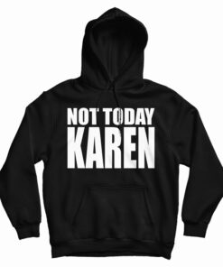 Not Today Karen Hoodie